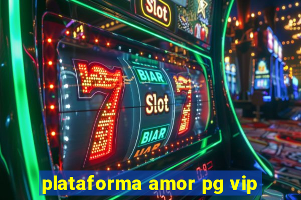 plataforma amor pg vip